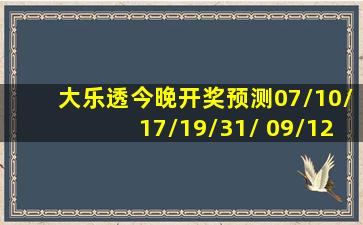 大乐透今晚开奖预测07/10/17/19/31/ 09/12